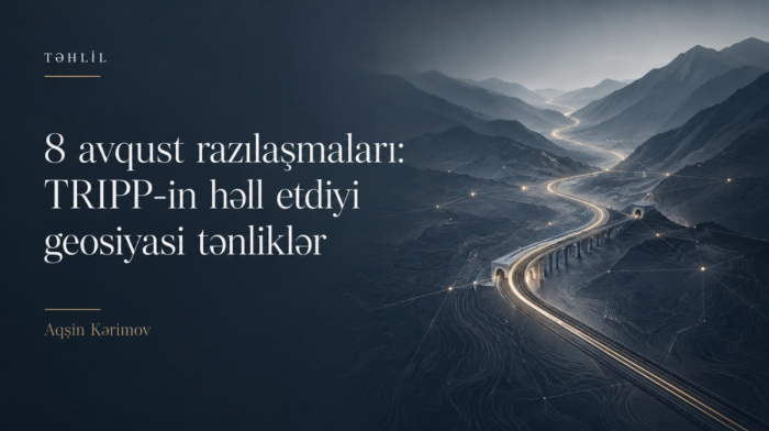 8 avqust razılaşmaları: TRIPP-in həll etdiyi geosiyasi tənliklər