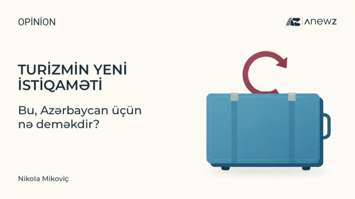 Qlobal turizm yenidən formalaşır: Bu, Azərbaycan üçün nə deməkdir?